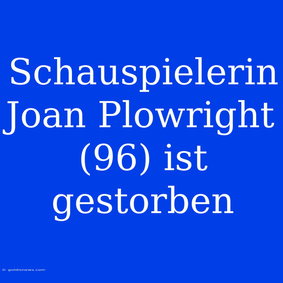 Schauspielerin Joan Plowright (96) Ist Gestorben