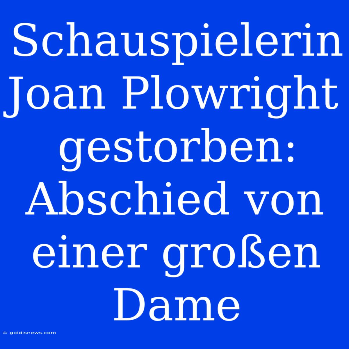 Schauspielerin Joan Plowright Gestorben:  Abschied Von Einer Großen Dame