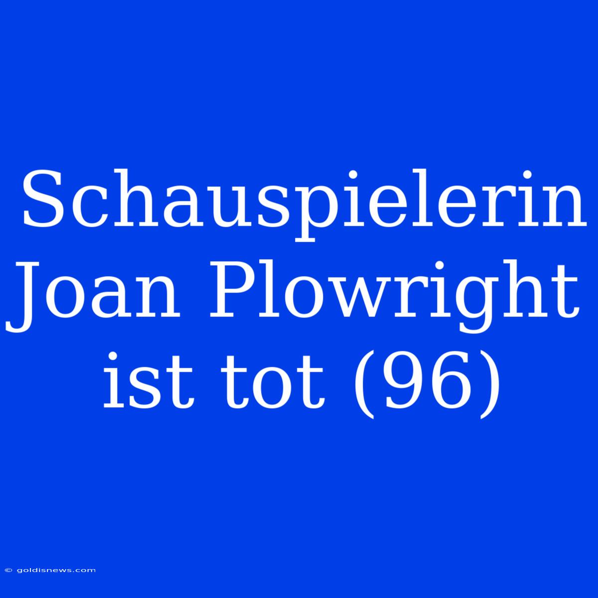 Schauspielerin Joan Plowright Ist Tot (96)