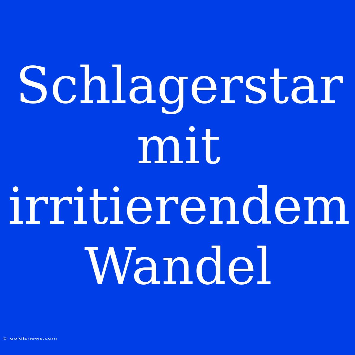 Schlagerstar Mit Irritierendem Wandel