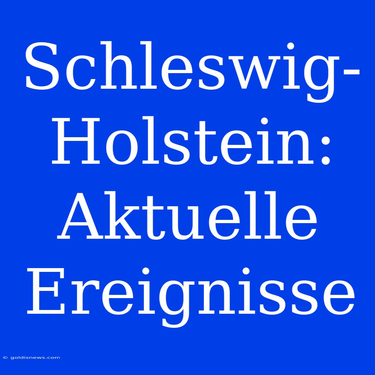 Schleswig-Holstein:  Aktuelle Ereignisse