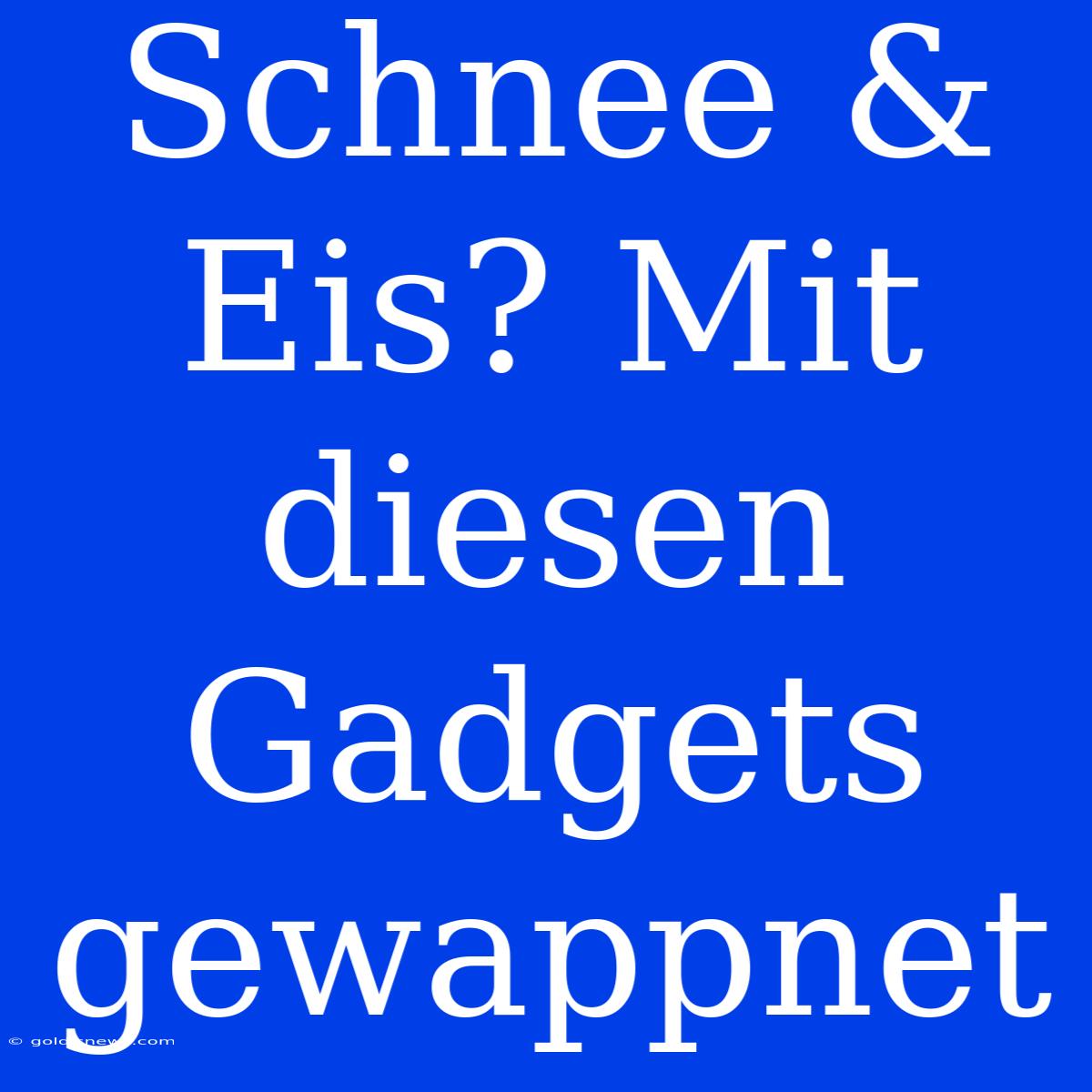 Schnee & Eis? Mit Diesen Gadgets Gewappnet