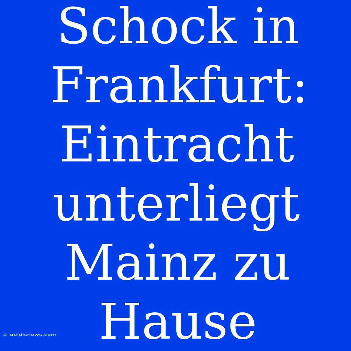 Schock In Frankfurt: Eintracht Unterliegt Mainz Zu Hause