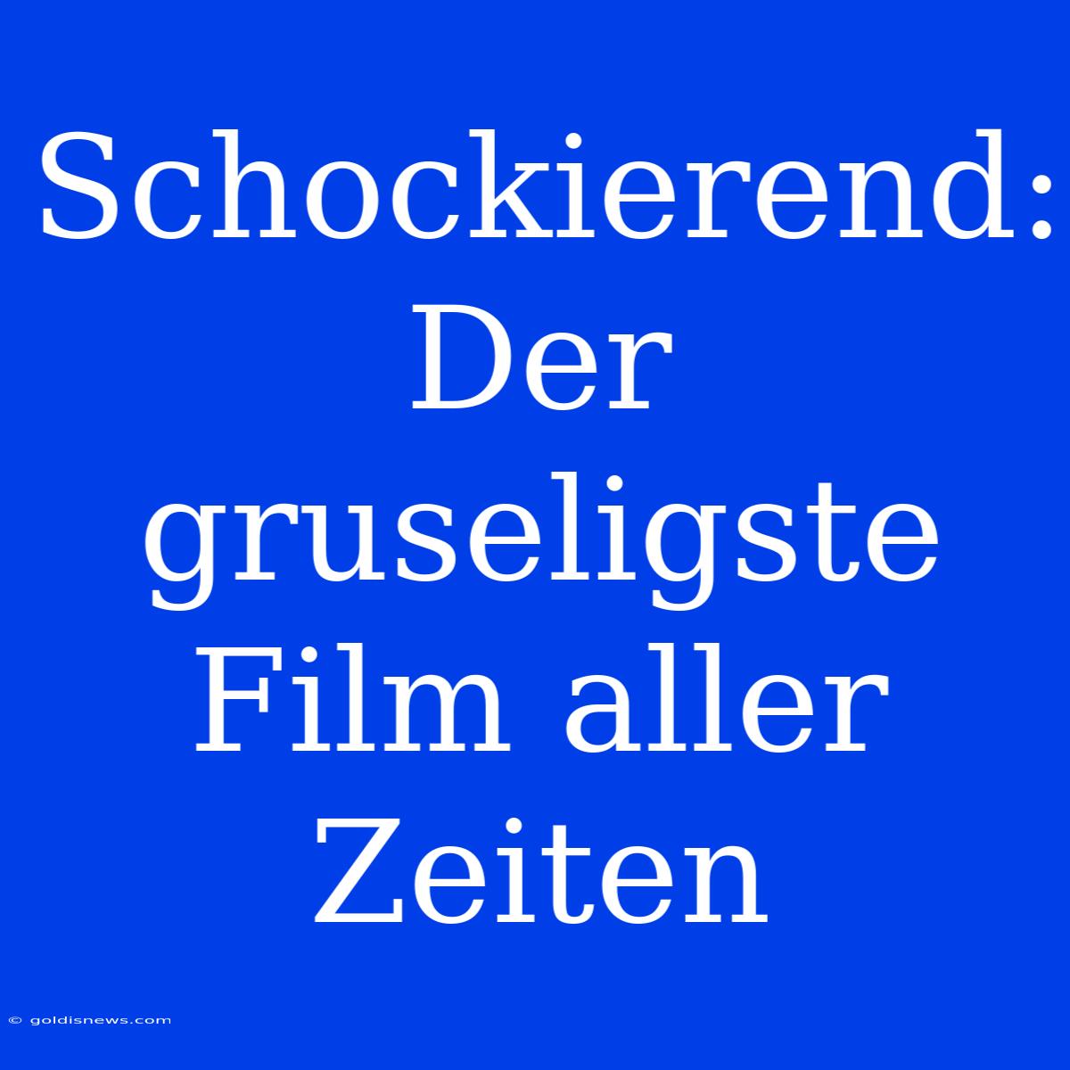 Schockierend: Der Gruseligste Film Aller Zeiten