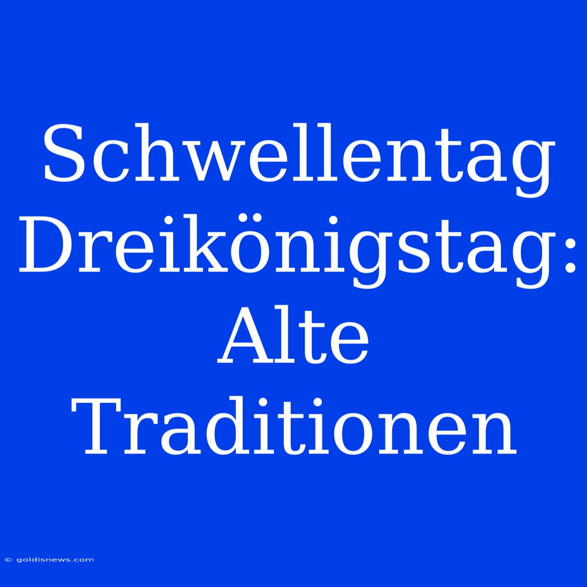 Schwellentag Dreikönigstag: Alte Traditionen