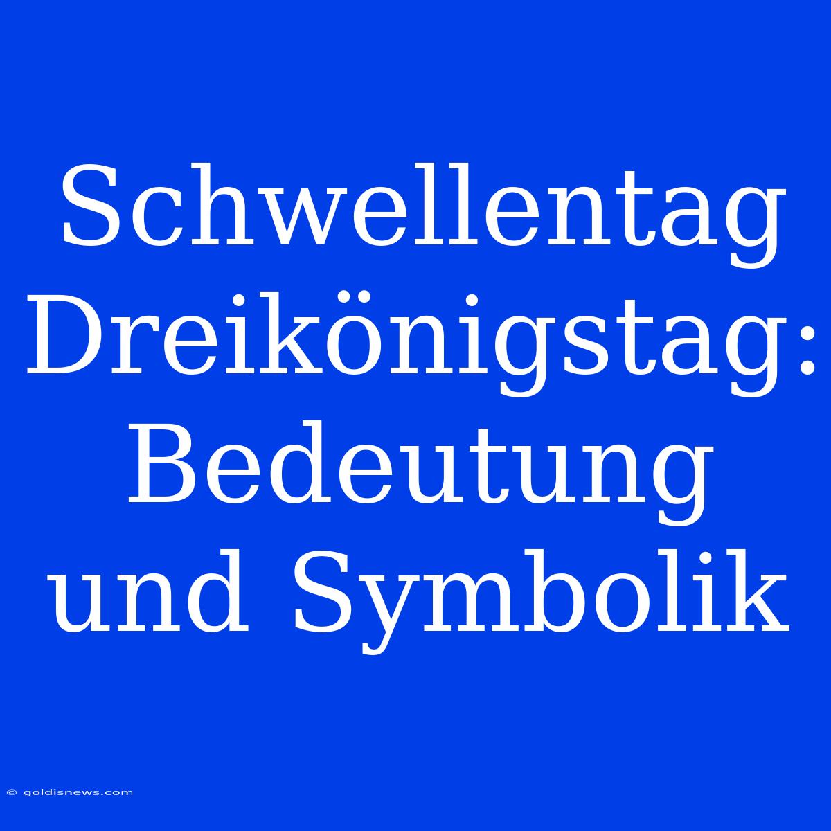 Schwellentag Dreikönigstag:  Bedeutung Und Symbolik