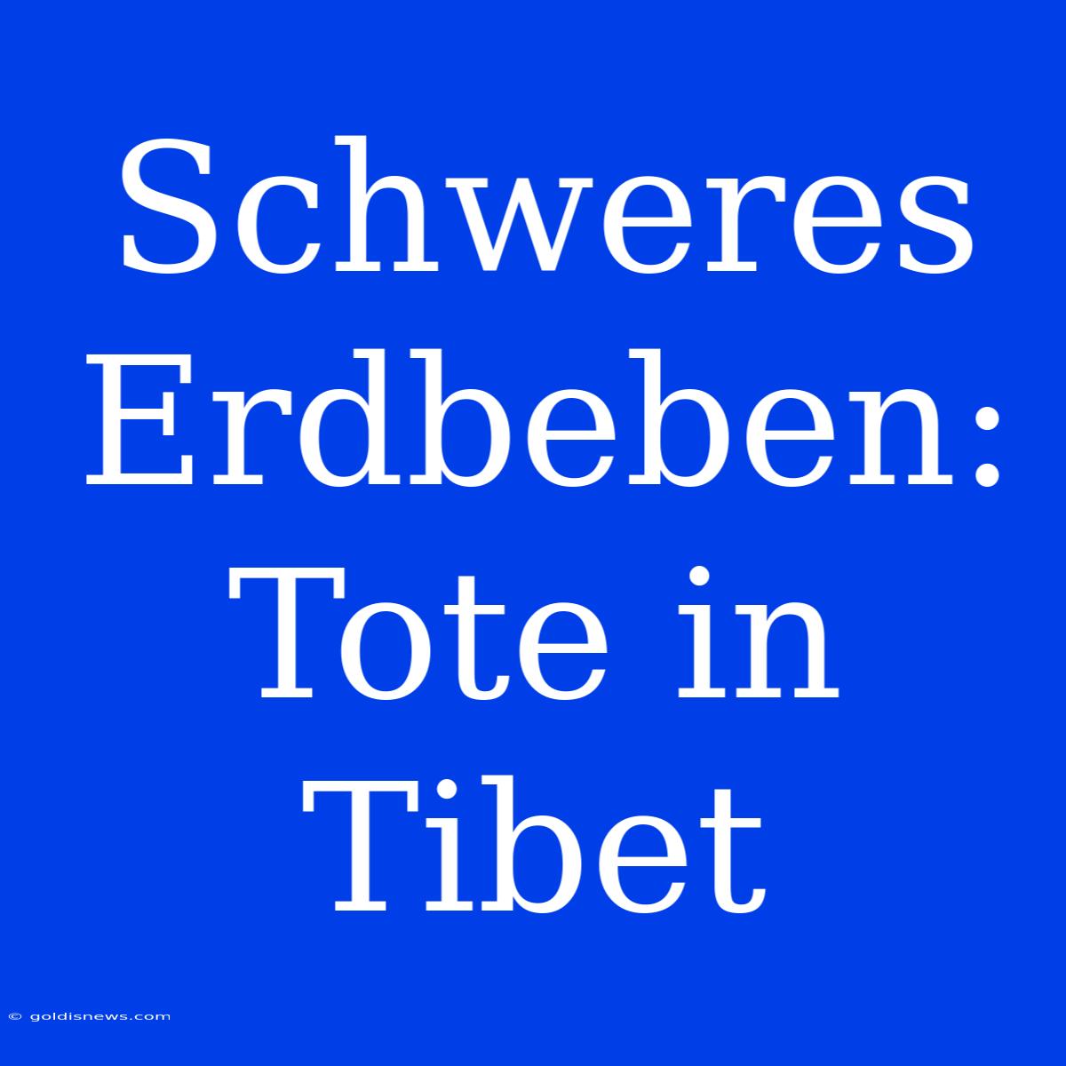 Schweres Erdbeben: Tote In Tibet