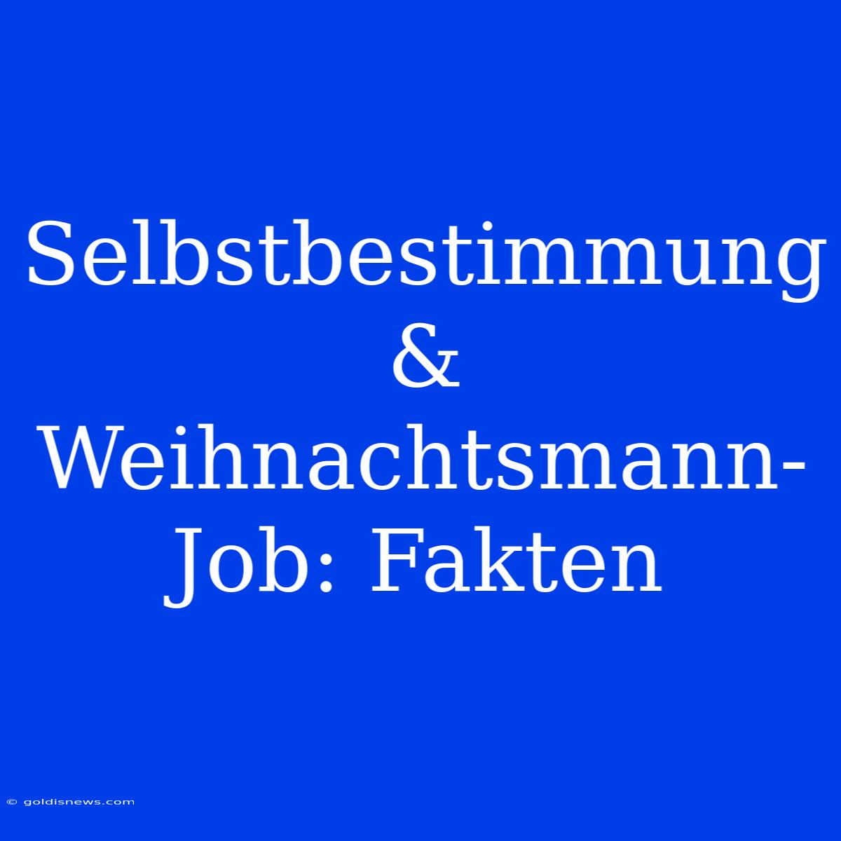 Selbstbestimmung & Weihnachtsmann-Job: Fakten