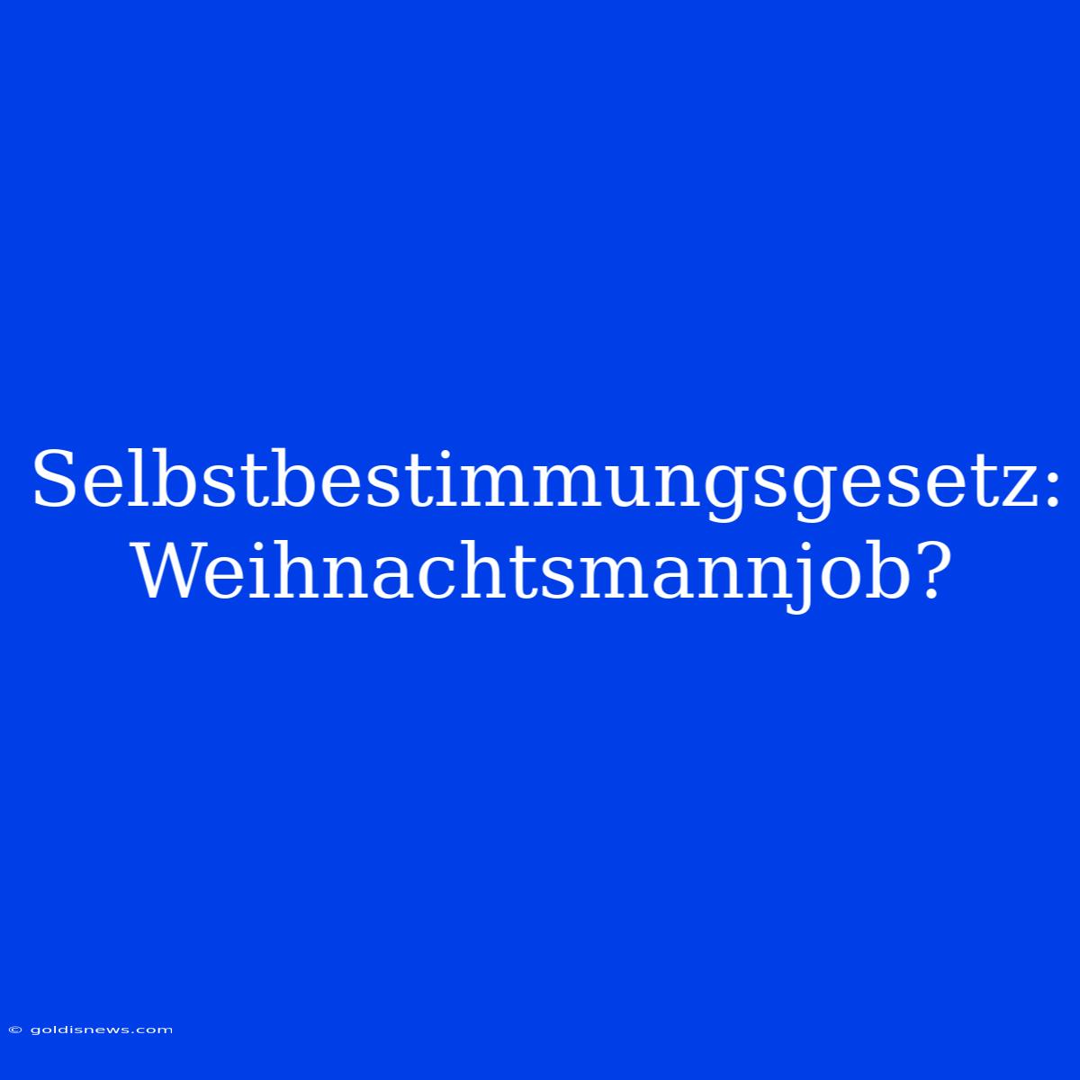 Selbstbestimmungsgesetz: Weihnachtsmannjob?