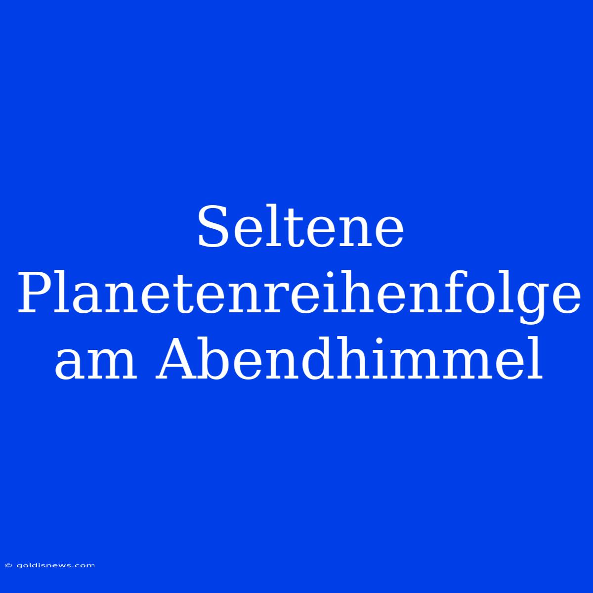 Seltene Planetenreihenfolge Am Abendhimmel