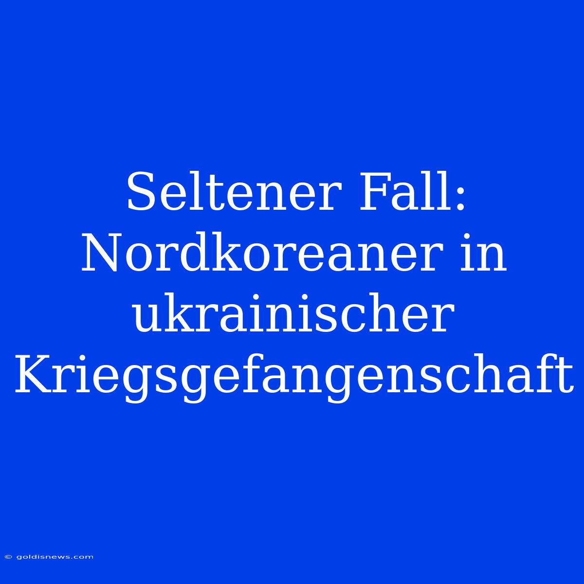 Seltener Fall: Nordkoreaner In Ukrainischer Kriegsgefangenschaft