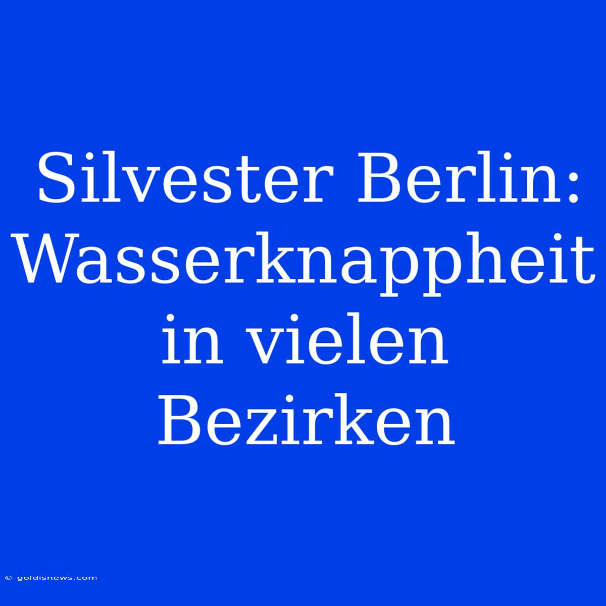 Silvester Berlin: Wasserknappheit In Vielen Bezirken