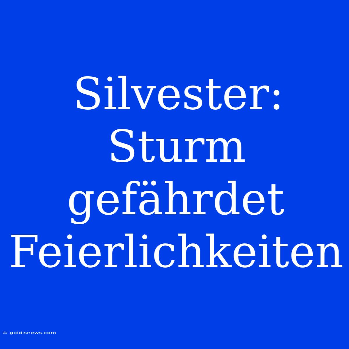 Silvester: Sturm Gefährdet Feierlichkeiten