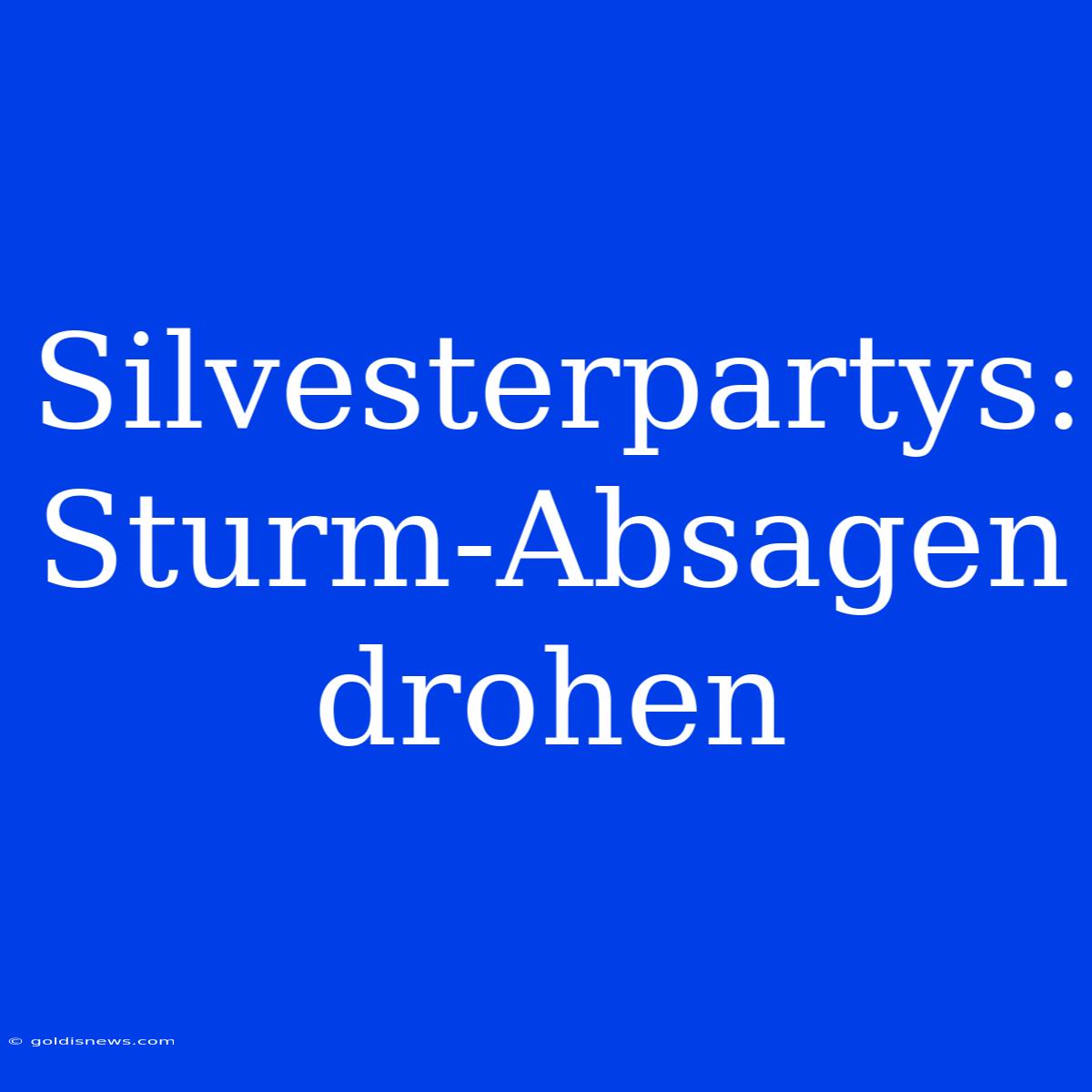 Silvesterpartys: Sturm-Absagen Drohen