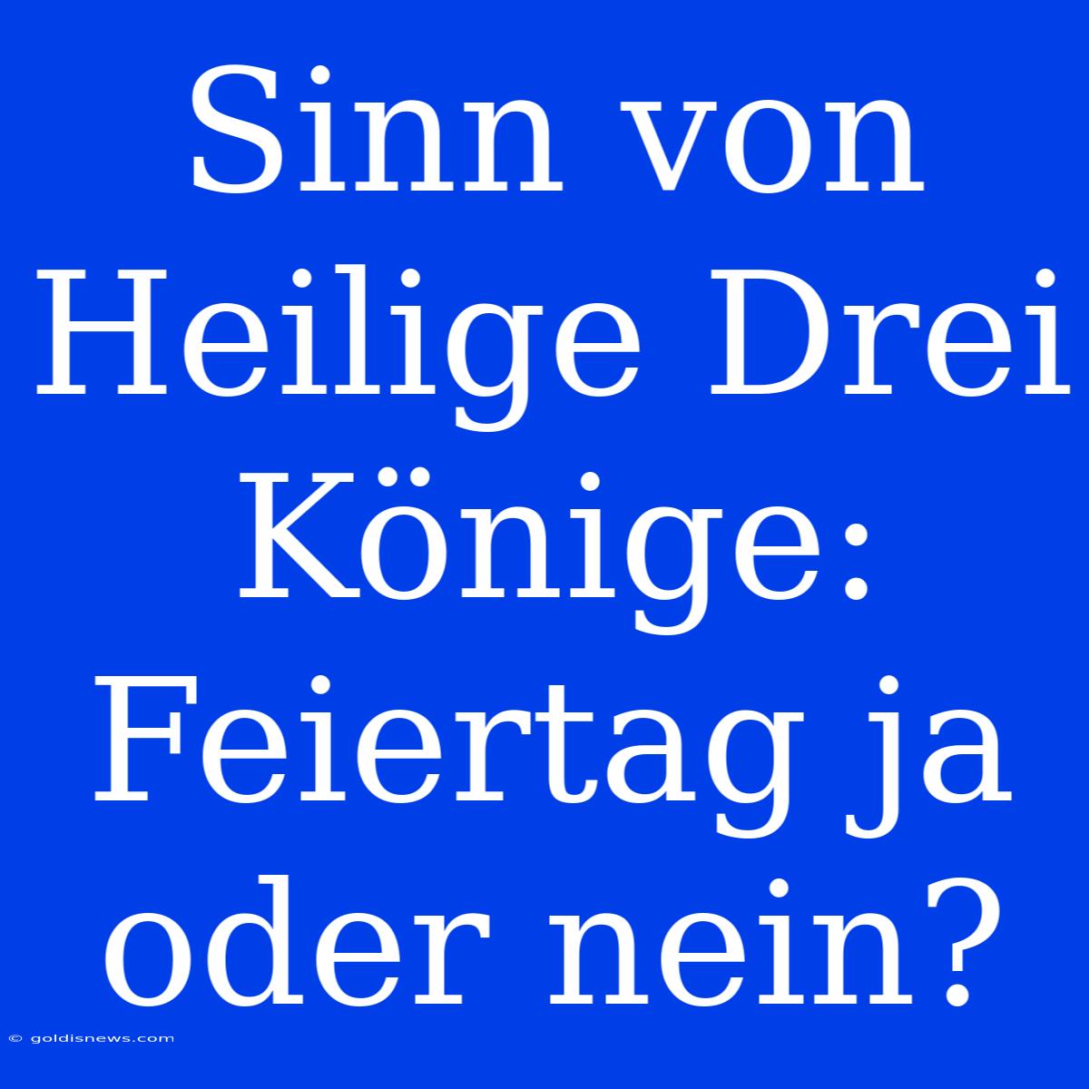 Sinn Von Heilige Drei Könige: Feiertag Ja Oder Nein?