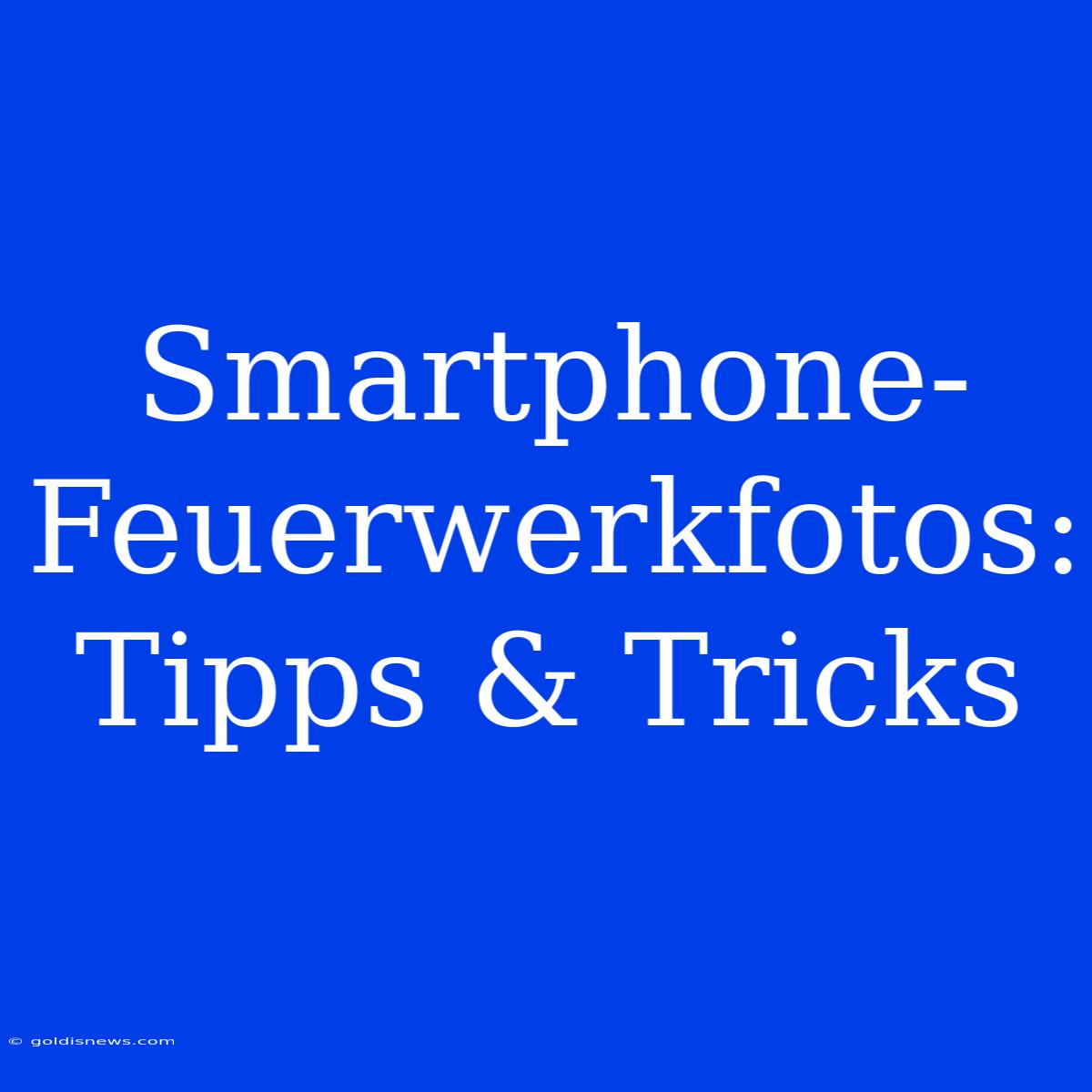 Smartphone-Feuerwerkfotos: Tipps & Tricks