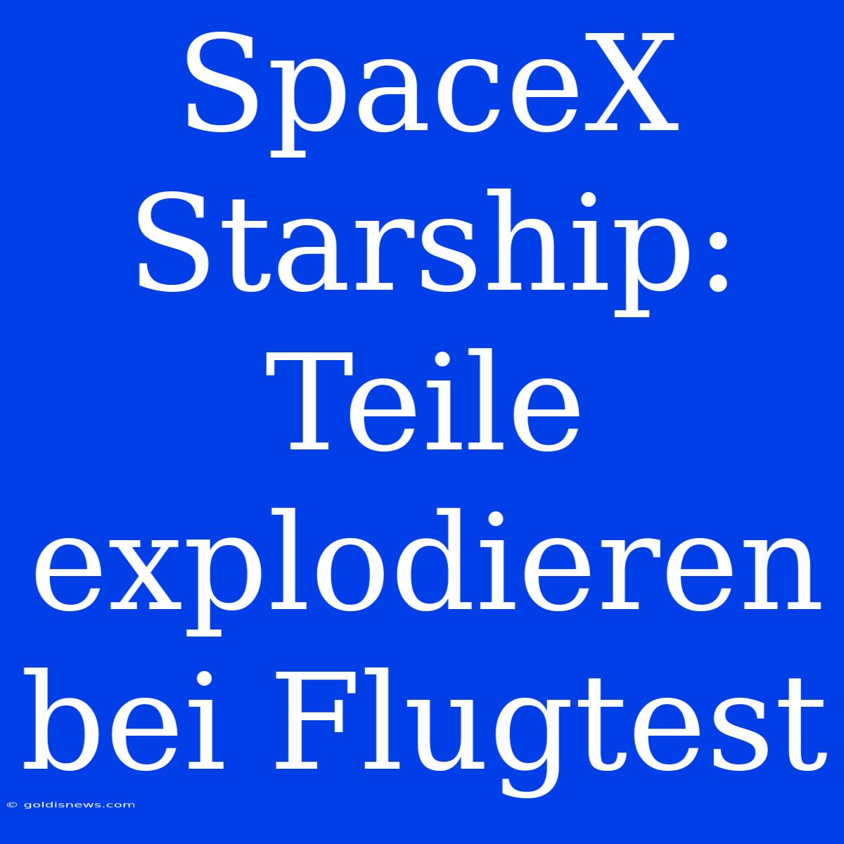 SpaceX Starship: Teile Explodieren Bei Flugtest