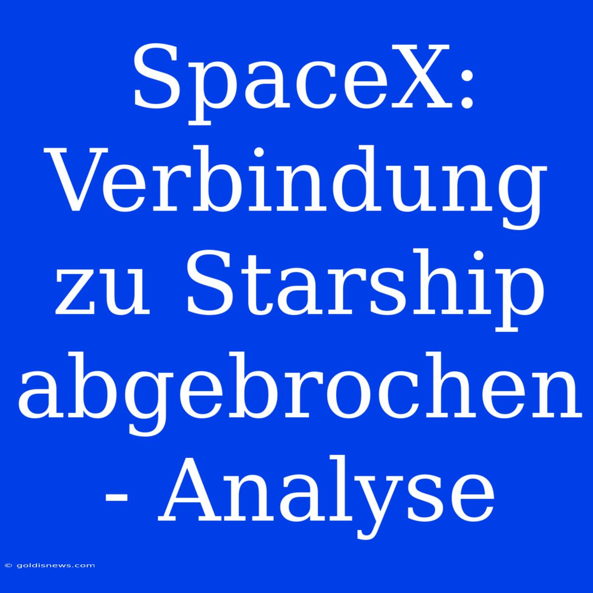 SpaceX: Verbindung Zu Starship Abgebrochen - Analyse