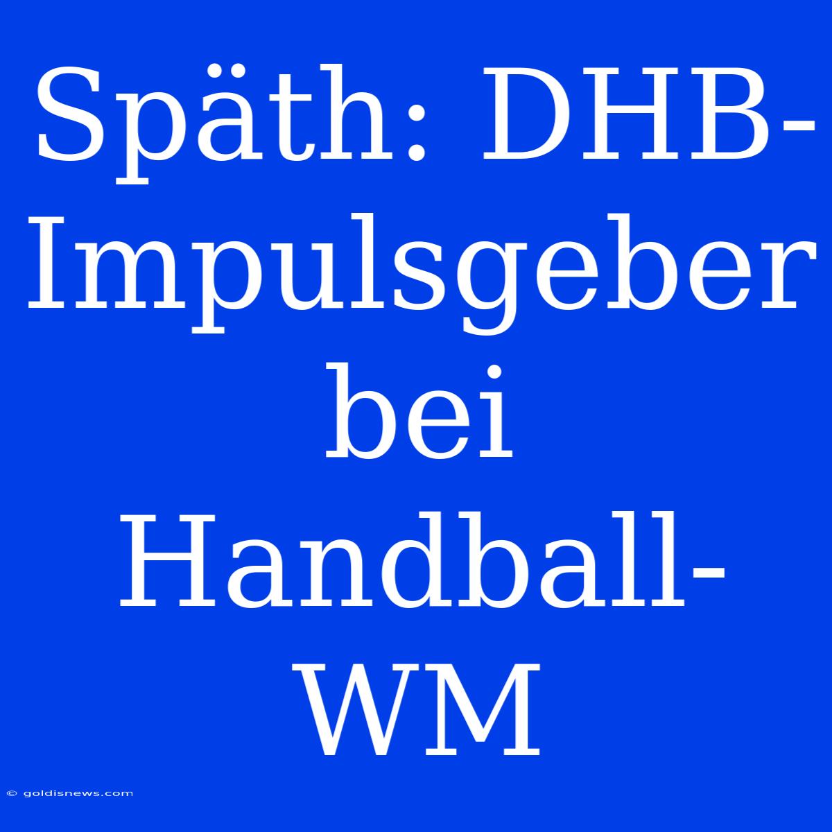 Späth: DHB-Impulsgeber Bei Handball-WM