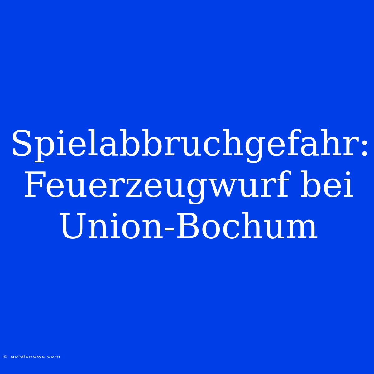 Spielabbruchgefahr: Feuerzeugwurf Bei Union-Bochum