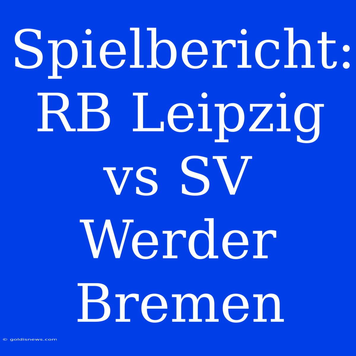 Spielbericht: RB Leipzig Vs SV Werder Bremen