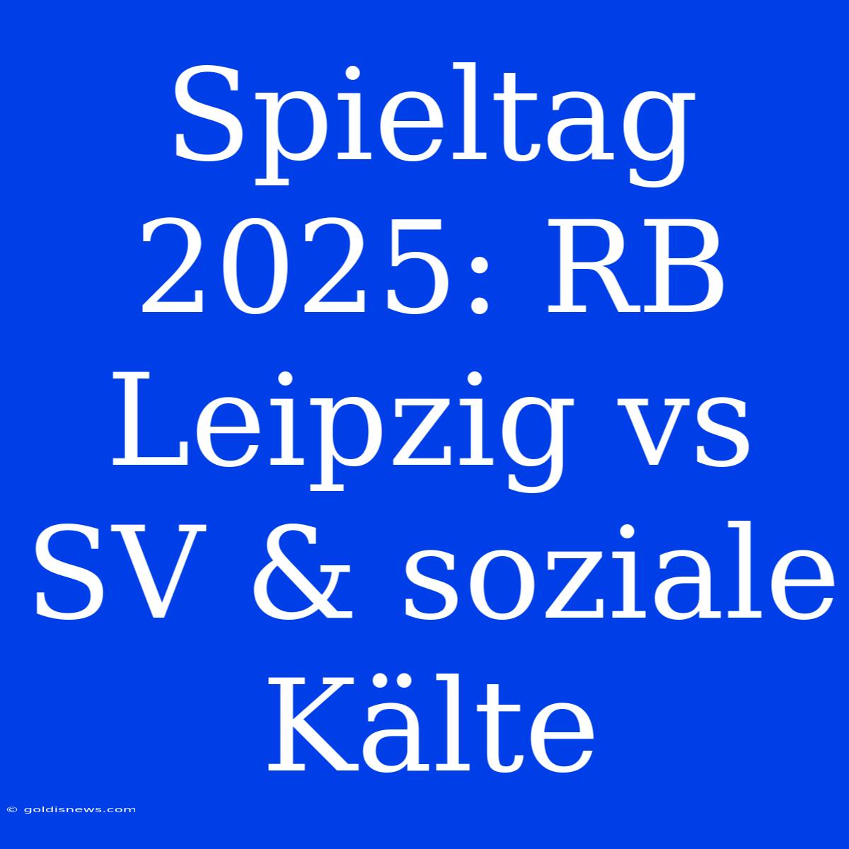 Spieltag 2025: RB Leipzig Vs SV & Soziale Kälte