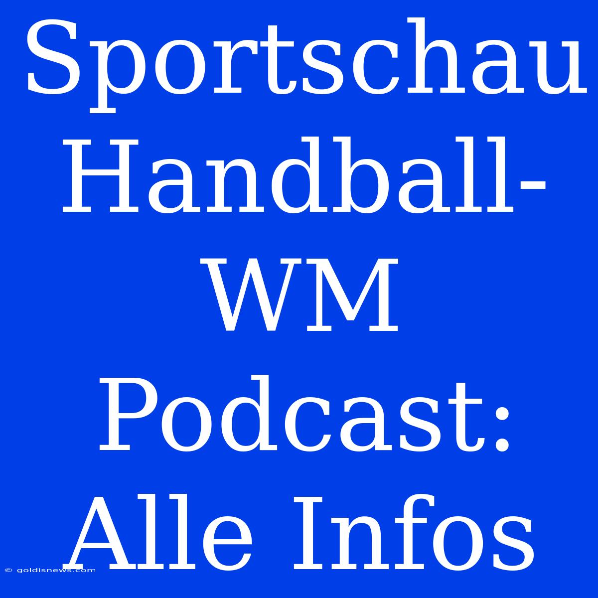 Sportschau Handball-WM Podcast: Alle Infos