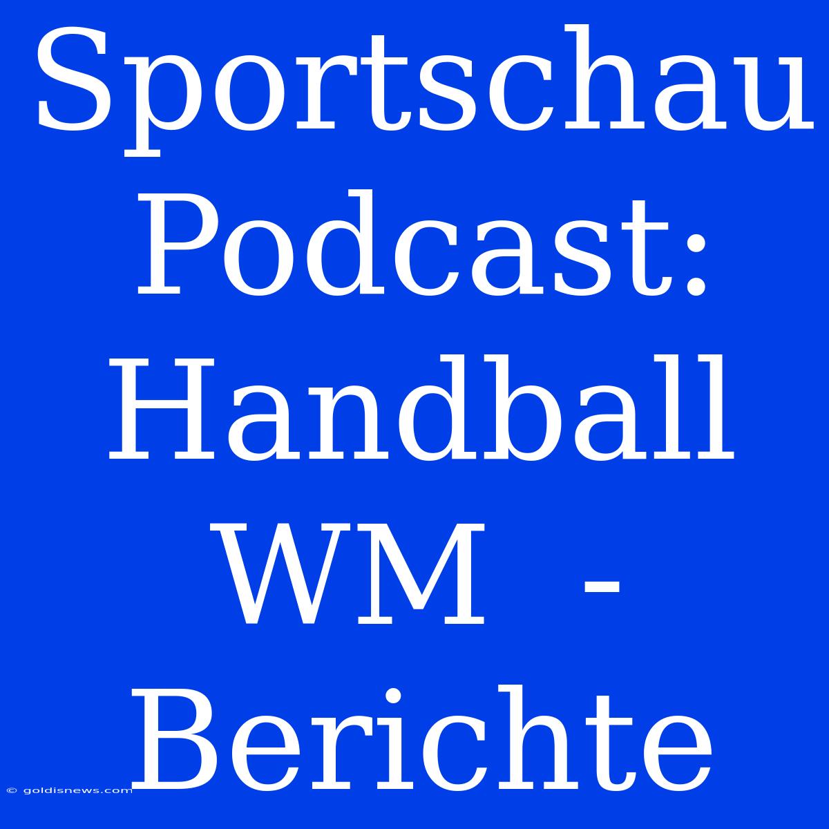 Sportschau Podcast:  Handball WM  - Berichte