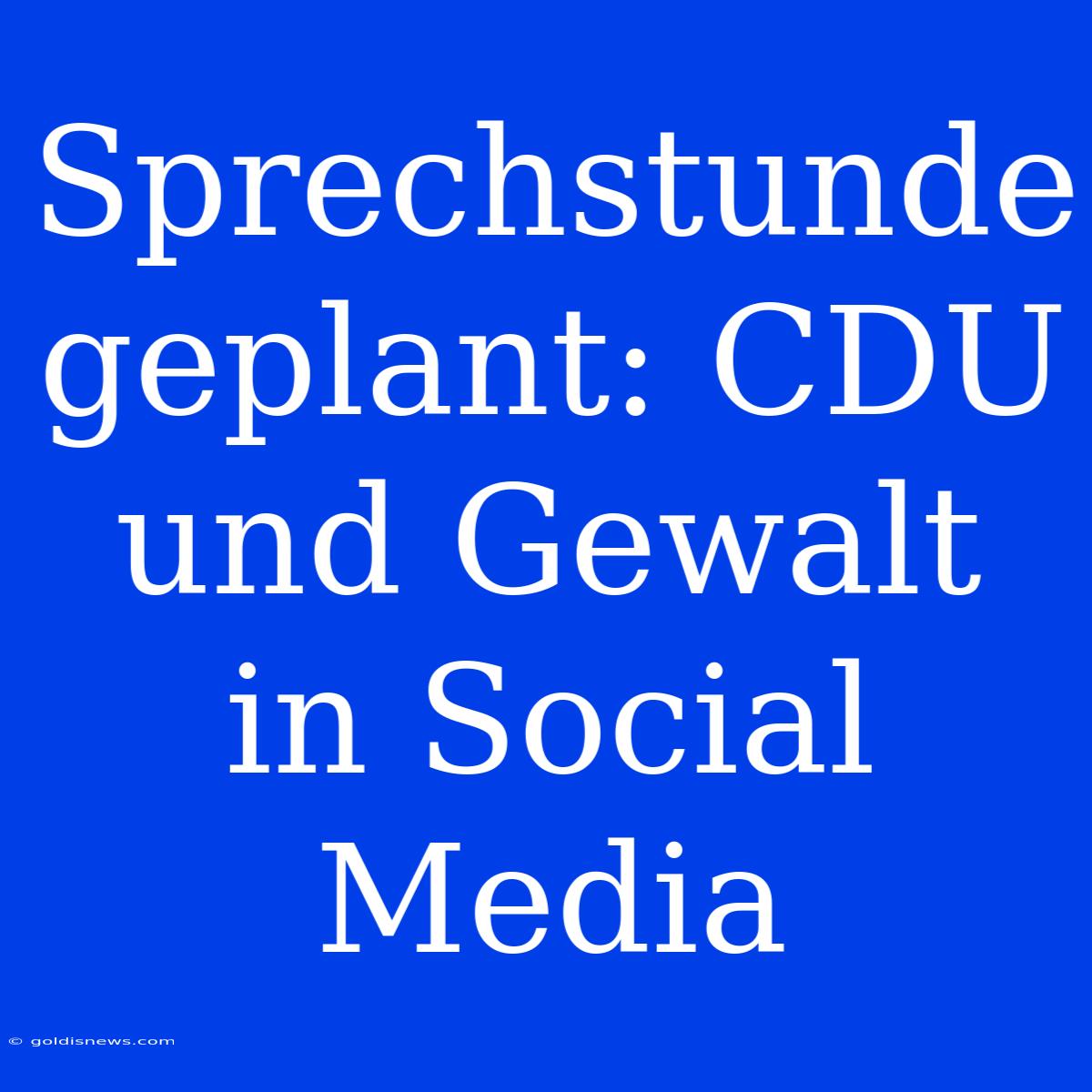 Sprechstunde Geplant: CDU Und Gewalt In Social Media