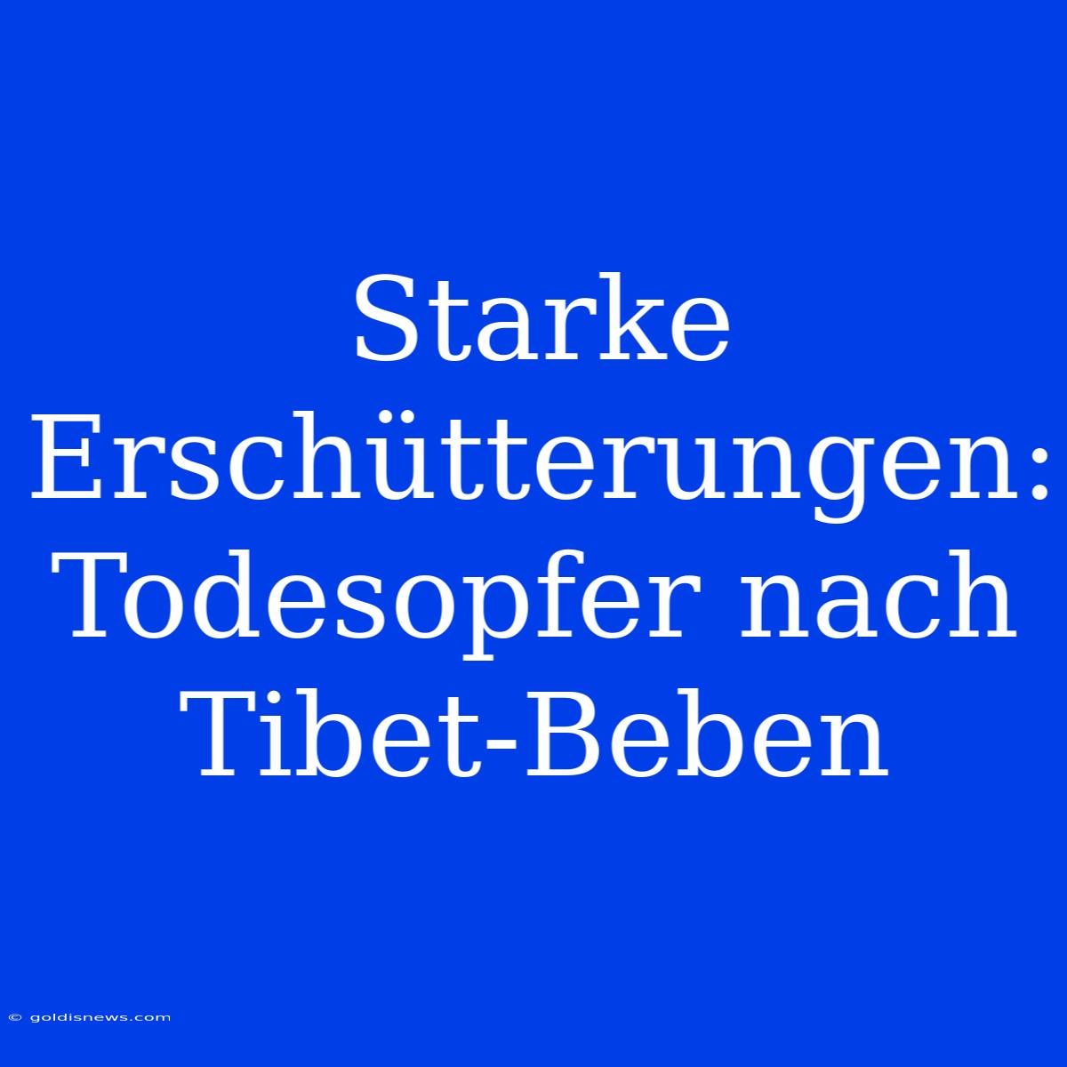 Starke Erschütterungen: Todesopfer Nach Tibet-Beben