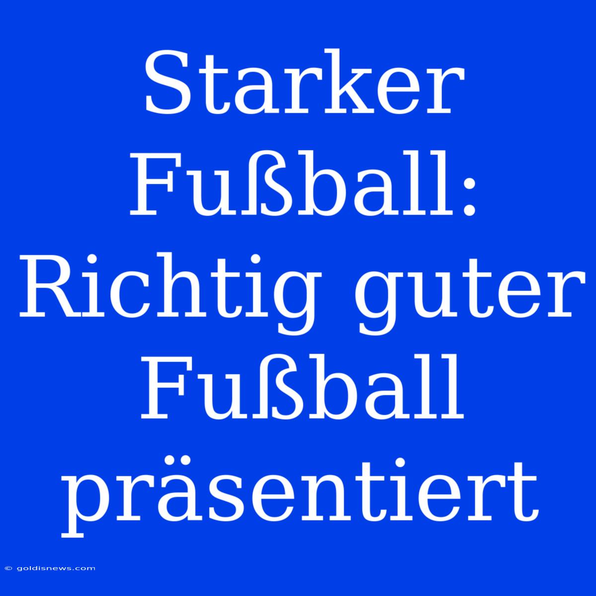 Starker Fußball: Richtig Guter Fußball Präsentiert