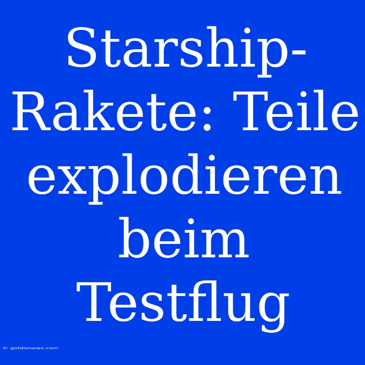 Starship-Rakete: Teile Explodieren Beim Testflug