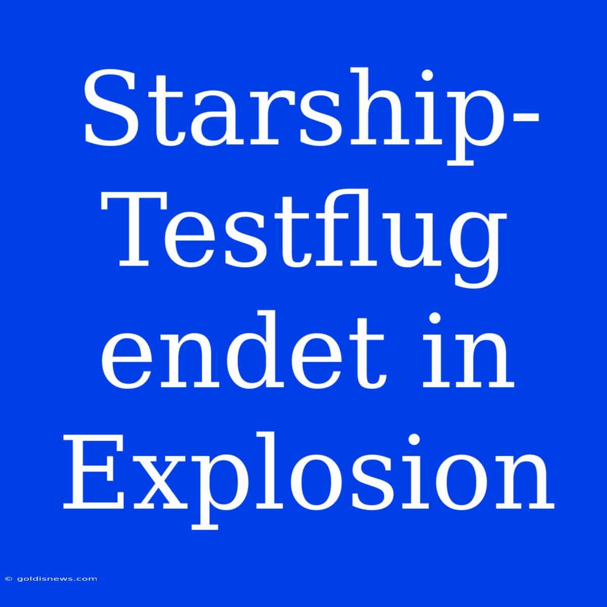 Starship-Testflug Endet In Explosion