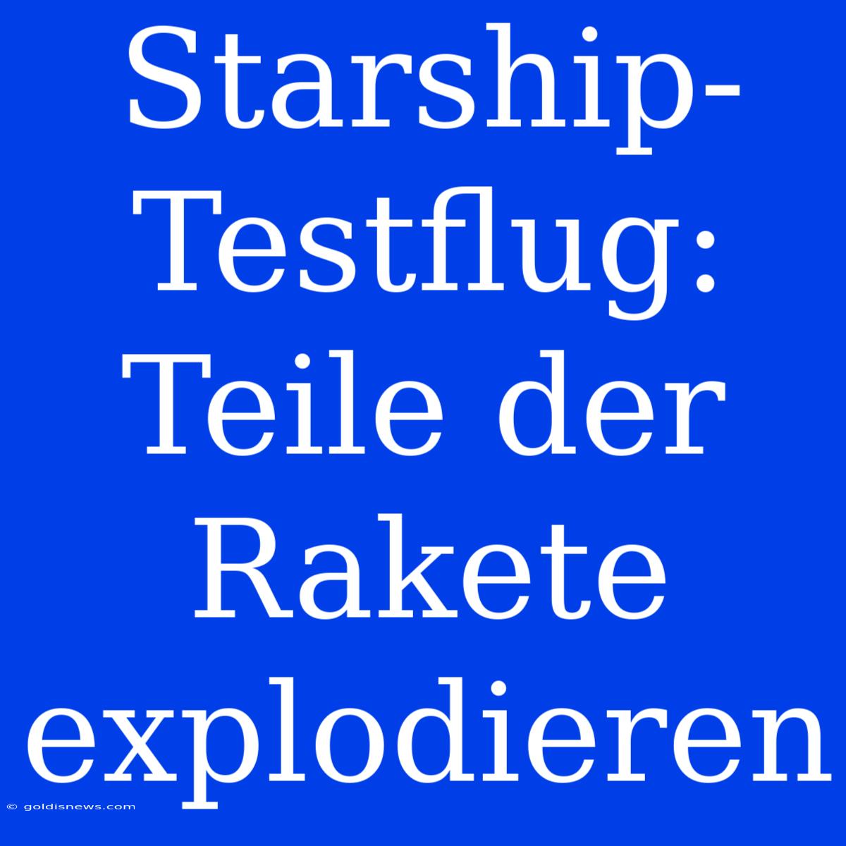 Starship-Testflug: Teile Der Rakete Explodieren