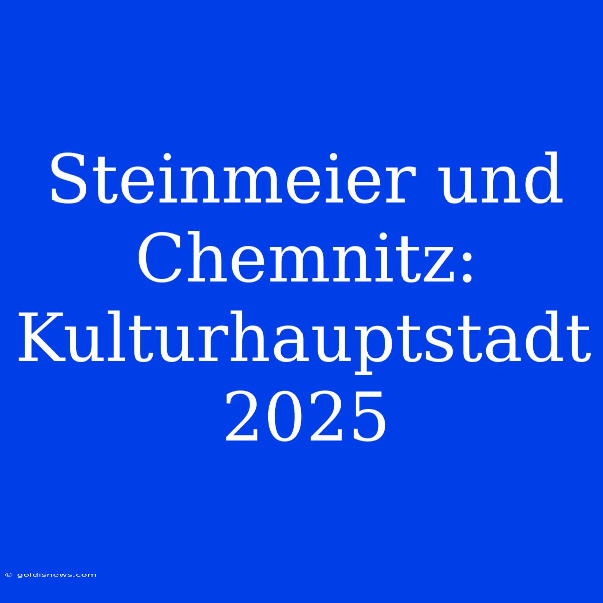 Steinmeier Und Chemnitz: Kulturhauptstadt 2025