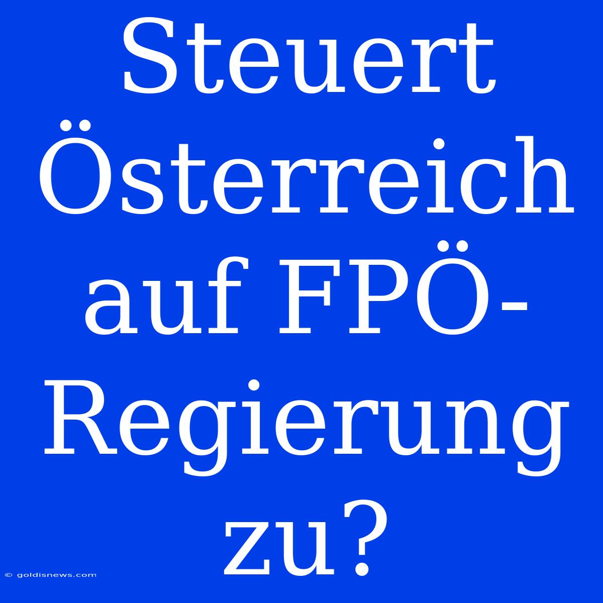 Steuert Österreich Auf FPÖ-Regierung Zu?