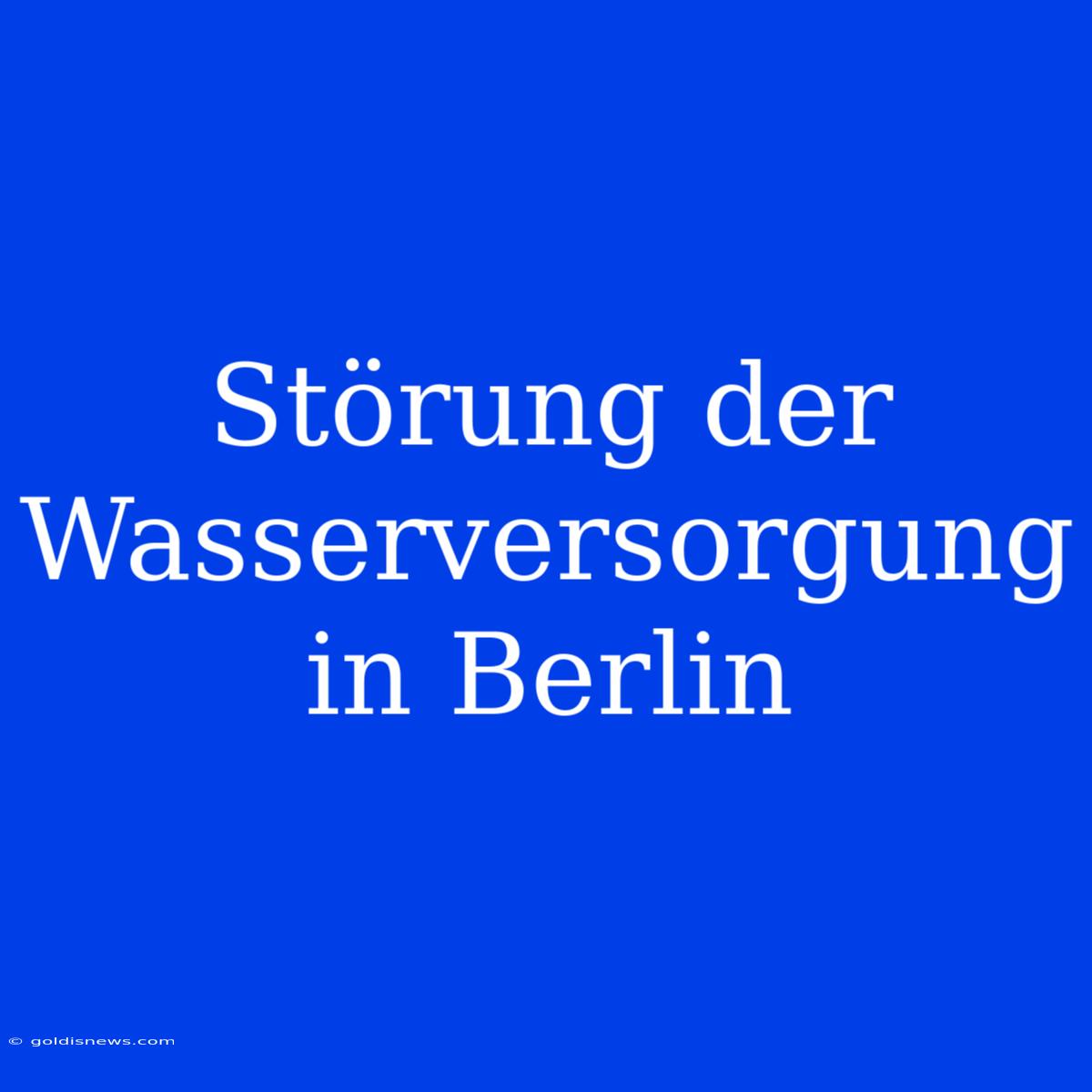 Störung Der Wasserversorgung In Berlin