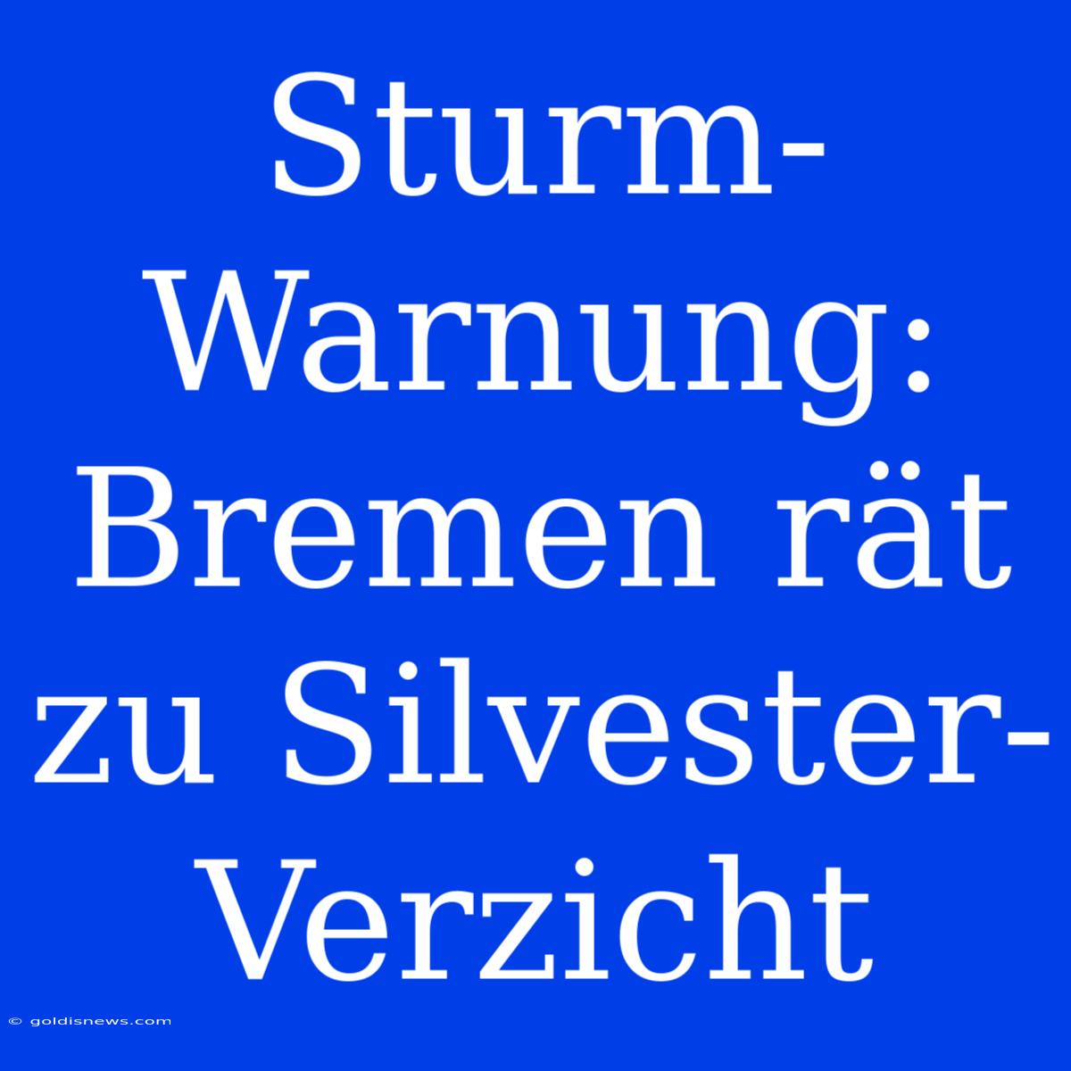 Sturm-Warnung: Bremen Rät Zu Silvester-Verzicht