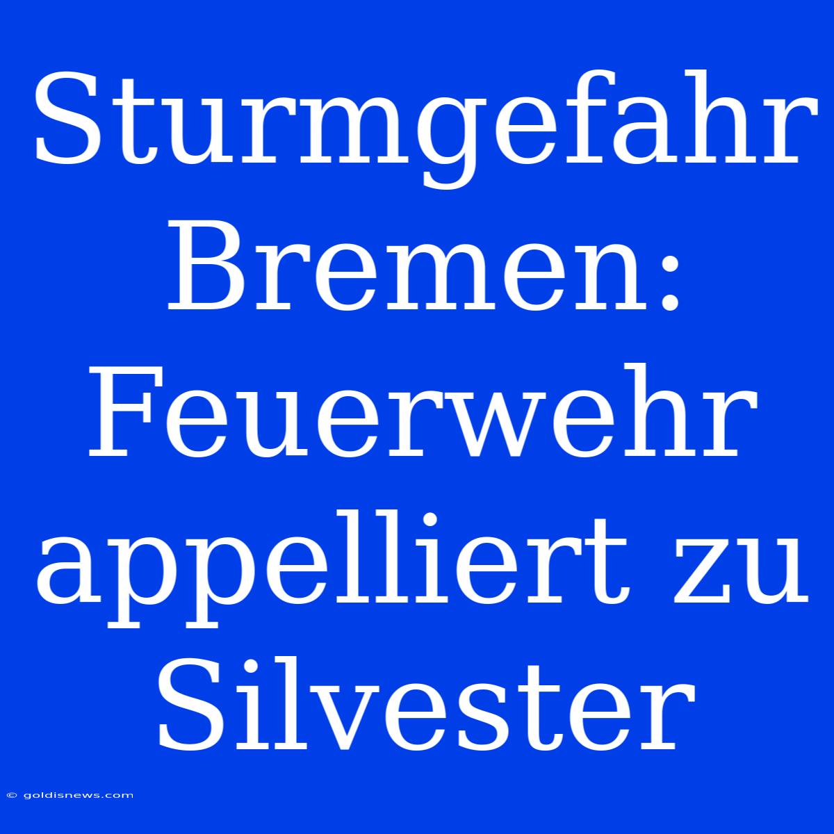 Sturmgefahr Bremen: Feuerwehr Appelliert Zu Silvester