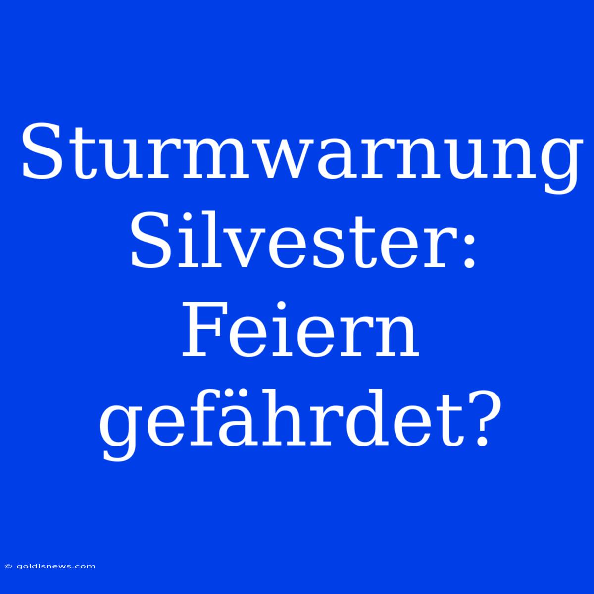 Sturmwarnung Silvester: Feiern Gefährdet?