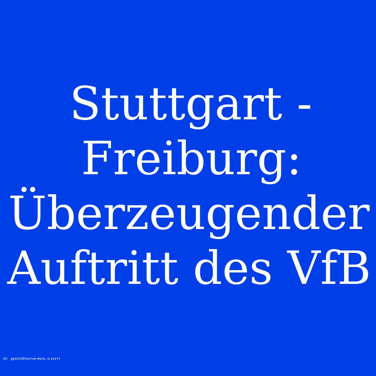 Stuttgart - Freiburg:  Überzeugender Auftritt Des VfB