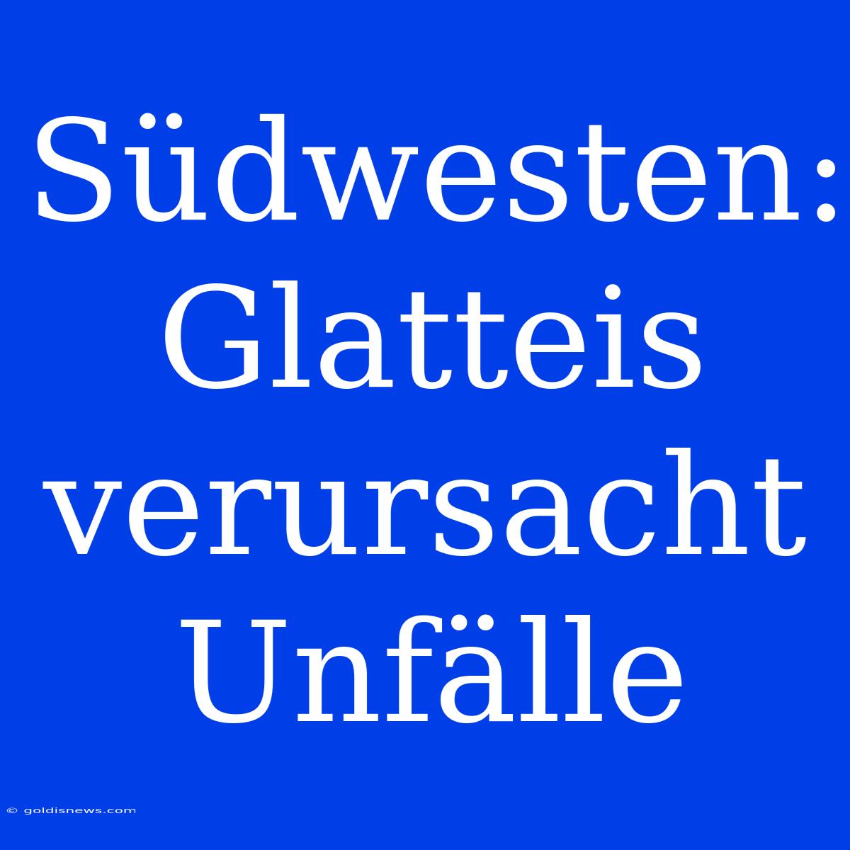 Südwesten: Glatteis Verursacht Unfälle