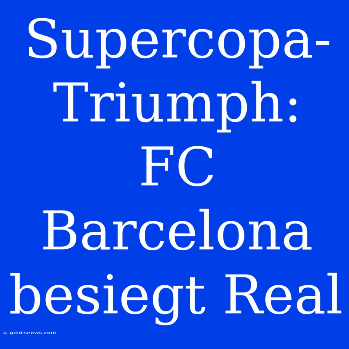 Supercopa-Triumph: FC Barcelona Besiegt Real