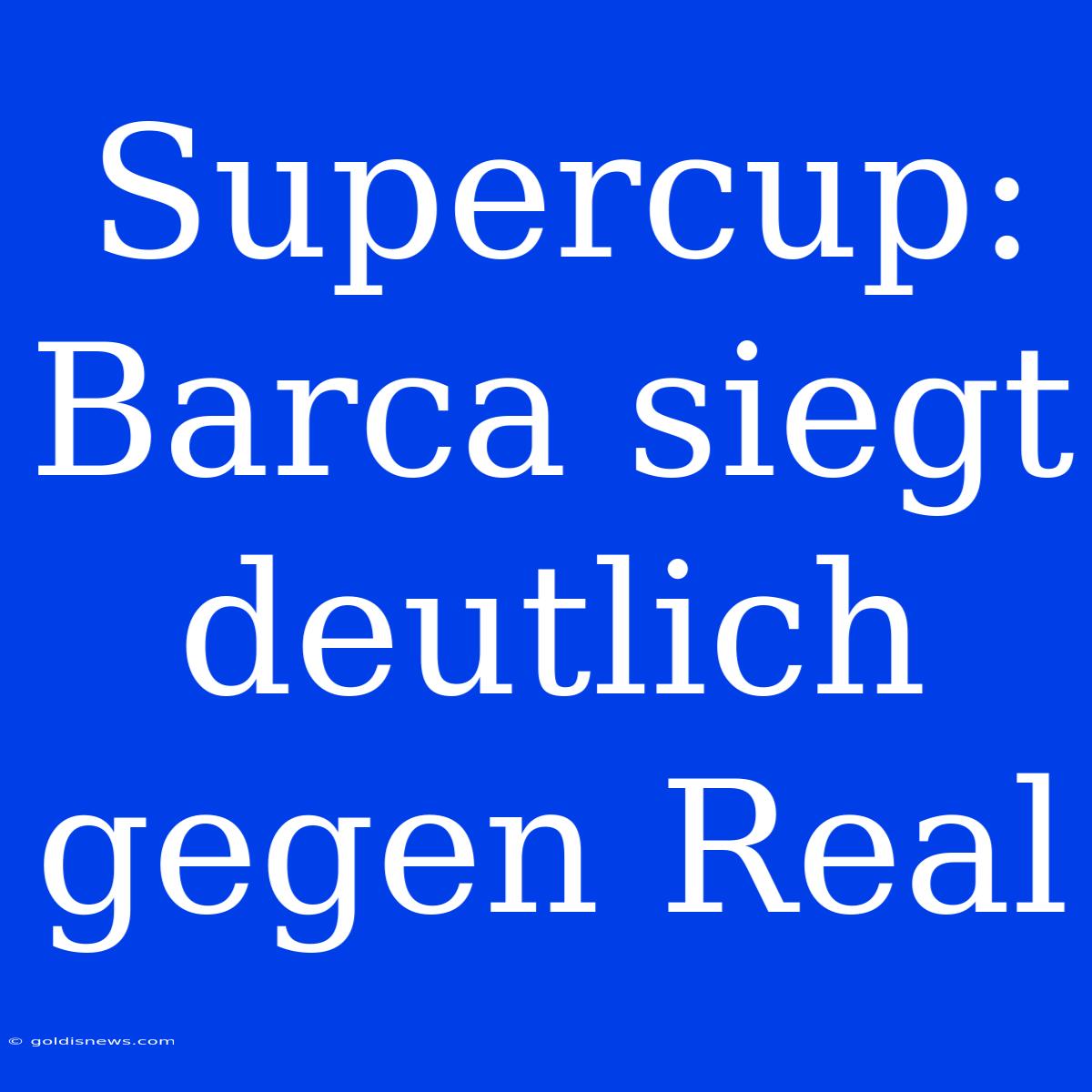 Supercup: Barca Siegt Deutlich Gegen Real