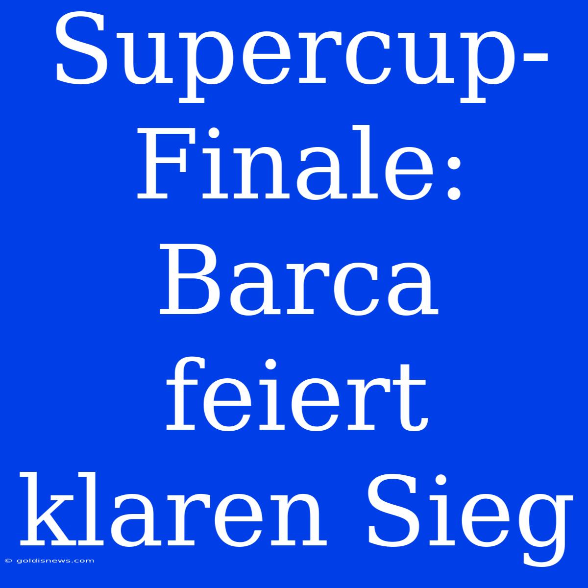 Supercup-Finale: Barca Feiert Klaren Sieg