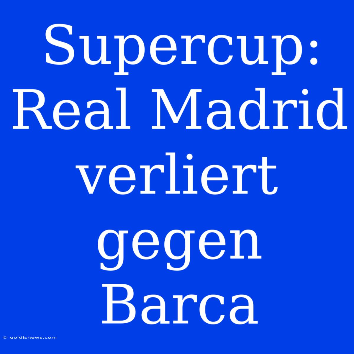 Supercup: Real Madrid Verliert Gegen Barca