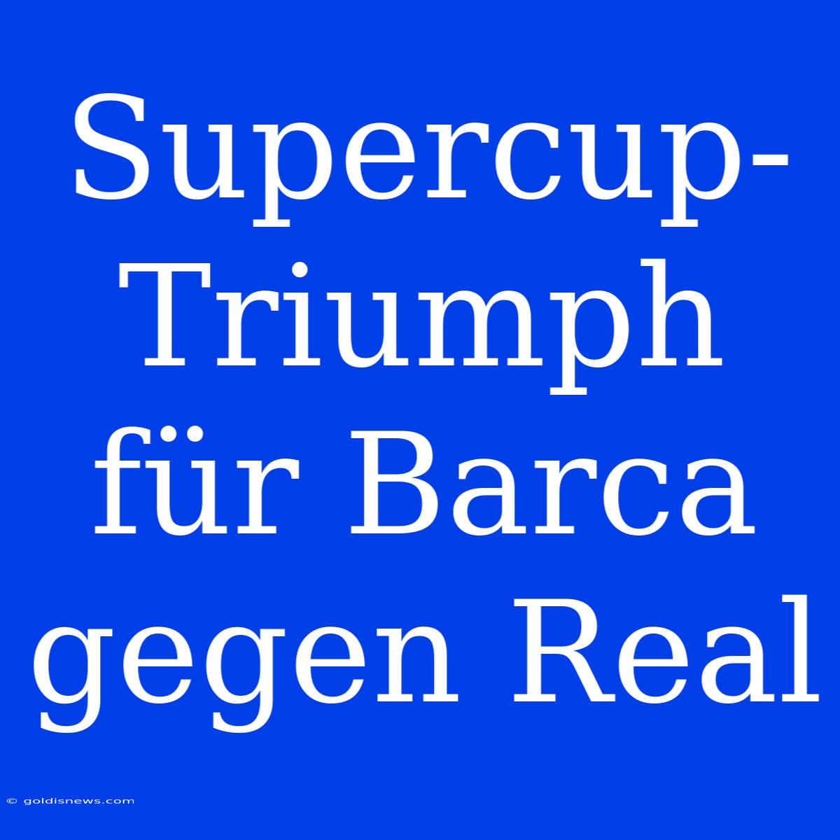 Supercup-Triumph Für Barca Gegen Real