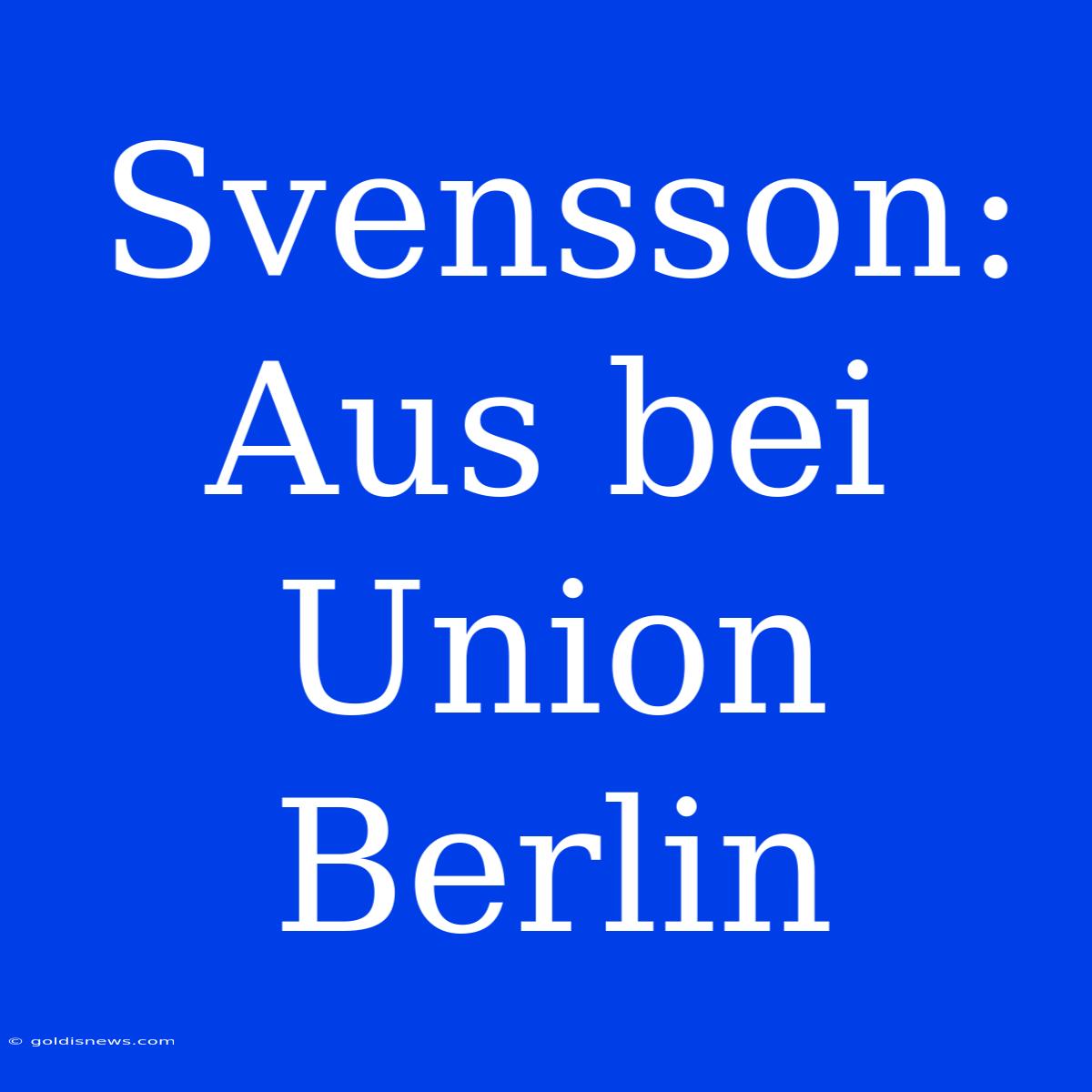 Svensson: Aus Bei Union Berlin