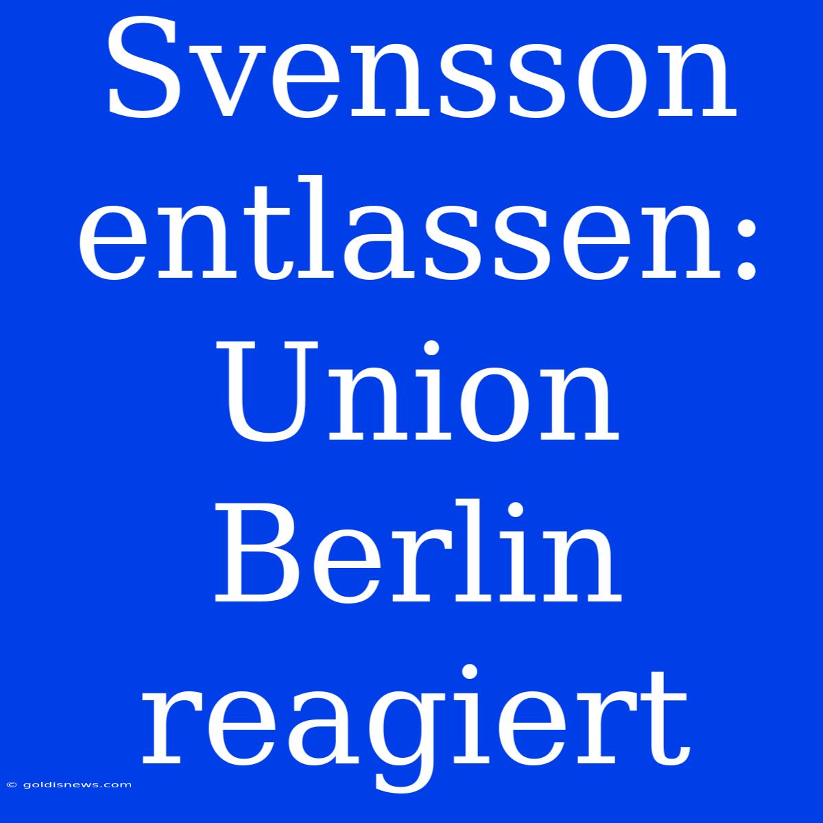 Svensson Entlassen: Union Berlin Reagiert