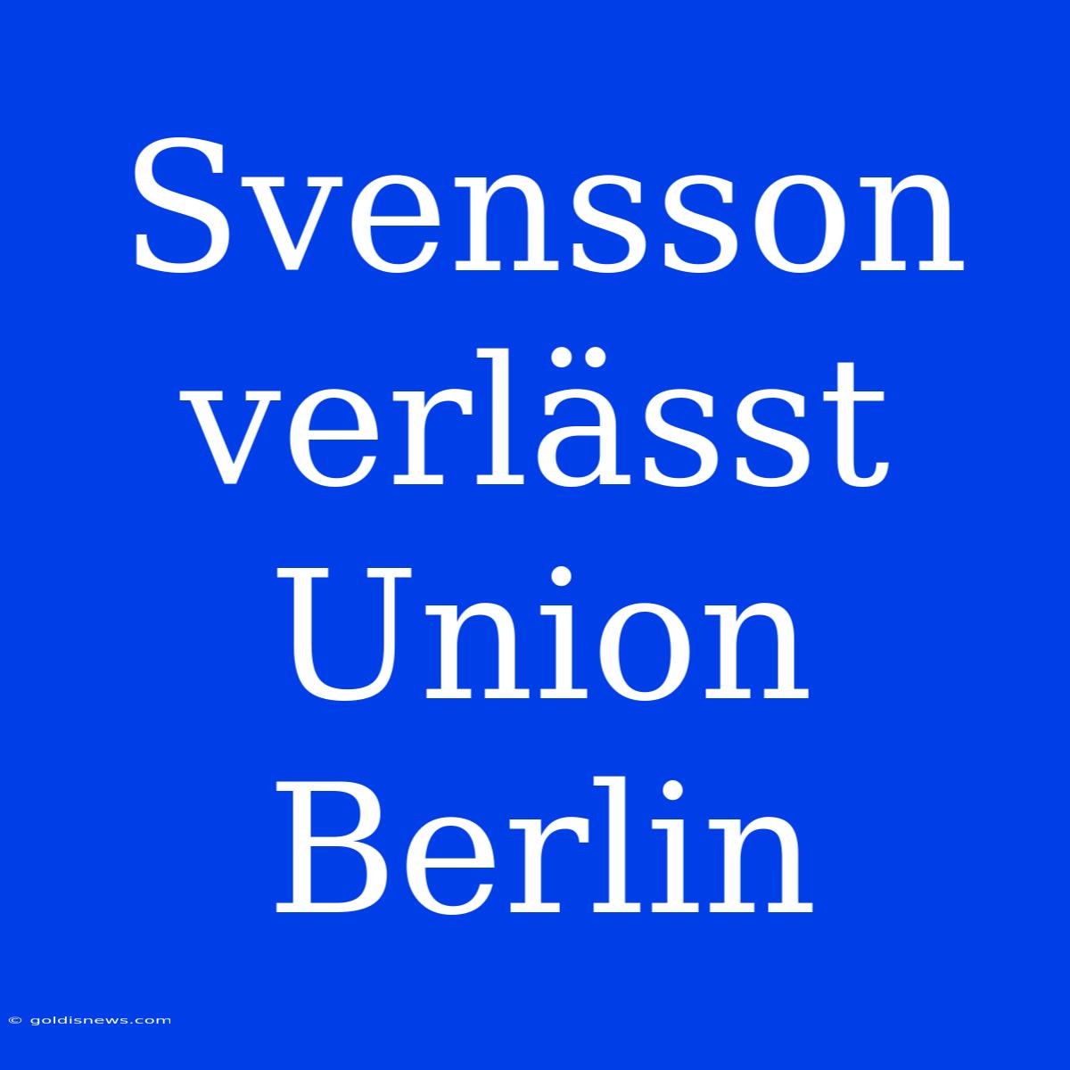 Svensson Verlässt Union Berlin